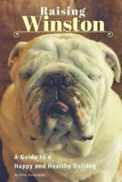 Raising Winston: A Guide to a Happy and Healthy Bulldog 1546411585 Book Cover