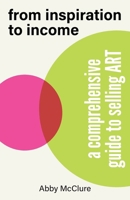 From Inspiration to Income: A Comprehensive Guide to Selling Art B0F7451T2F Book Cover