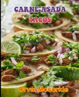 CARNE ASADA TACOS: 150 recipe Delicious and Easy The Ultimate Practical Guide Easy bakes Recipes From Around The World carne asada tacos cookbook B099C8S7F9 Book Cover