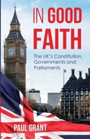 In Good Faith: the UK’s Constitution, Governments and Parliaments B09HQ6BJJJ Book Cover