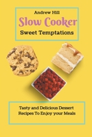 Slow Cooker Sweet Temptations: Tasty and Delicious Dessert Recipes To Enjoy your Meals B09FSCFZ9Q Book Cover
