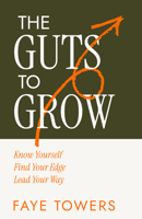 The Guts to Grow: Finding Yourself, Your Edge and Your Way to Lead 1805760300 Book Cover