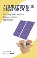 A Solar Buyer's Guide for the Home and Office: Navigating the Maze of Solar Options, Incentives, and Installers 1603582614 Book Cover