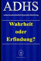 ADHS - Aufmerksamkeitsdefizit-Hyperaktivitätsstörung. Wahrheit oder Erfindung? (German Edition) B086PPLYSN Book Cover
