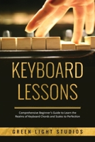 Keyboard Lessons: Comprehensive Beginner's Guide to Learn the Realms of Keyboard Chords and Scales to Perfection 1088211984 Book Cover