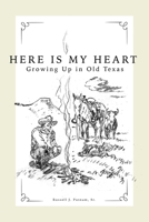 HERE IS MY HEART: Growing Up in Old Texas: An Anthology of Personal Exploits, Ancestral Memories and Other Good Tall Tales. 1797927272 Book Cover