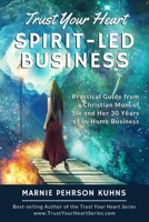 Trust Your Heart: Spirit-Led Business: Practical Guide from a Christian Mom of Six and Her 30 Years of In-Home Business 1659243505 Book Cover