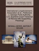 International Longshoremen's Association et al., Petitioners v. Georgia Ports Authority. U.S. Supreme Court Transcript of Record with Supporting Pleadings 1270487221 Book Cover