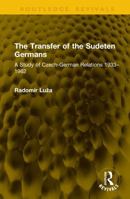 The Transfer of the Sudeten Germans: A Study of Czech-German Relations 1933–1962 (Routledge Revivals) 1041202482 Book Cover