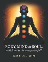 Body, Mind or Soul, Which One Is the Most Powerful? 1796047406 Book Cover
