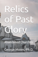 Relics of Past Glory: Abandoned Churches B09PW4TWKP Book Cover