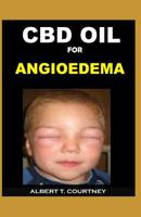 CBD Oil for Angioedema: The Simple Guide on How CBD Oil Works for Angioedema 1091842787 Book Cover