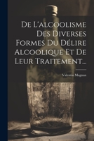De L'alcoolisme Des Diverses Formes Du Délire Alcoolique Et De Leur Traitement... 1021575461 Book Cover