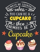 Always Be Yourself Unless You Can Be a Cupcake Then Always Be a Cupcake: Cupcake Gift for Women: Cute Motivational Watercolor Cupcake Notebook For Girls to Write In Funny Large Blank Lined Baking Note 1690941618 Book Cover