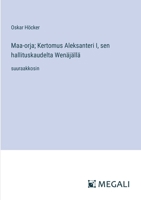 Maa-orja; Kertomus Aleksanteri I, sen hallituskaudelta Wenäjällä: suuraakkosin (Finnish Edition) 3387073747 Book Cover