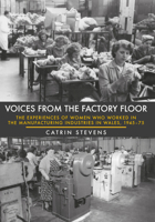 Voices From the Factory Floor: The Experiences of Women Who Worked in the Manufacturing Industries in Wales, 1945-75 1445649721 Book Cover