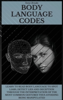 Body Language Codes: Learn To Read Body Language To Spot Liars, Detect Lies And Deception Through The Interpretation Of The Most Common Gestures Thus Avoiding Being Manipulated 1801917140 Book Cover