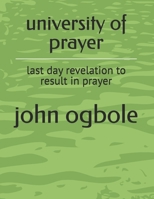university of prayer: last day revelation to result in prayer B0DZNN5M3J Book Cover