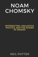 Noam Chomsky: Intersecting Linguistics, Politics, and the Power of Dissent (BIOGRAPHY OF THE RICH AND FAMOUS) B0CPNX1XWT Book Cover