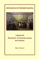 Adventures in Colonial America Volume III: Maryland: An Anomaly Among the Colonies 1492246883 Book Cover