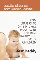 From Diapers to Date Nights: How to Be the Best Daddy for Your Children: Best Daddy B0BJC4WXRV Book Cover