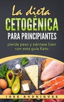 La dieta cetogénica para principiantes: pierda peso y siéntase bien con esta guía Keto (Spanish Edition) B0875YCCT7 Book Cover