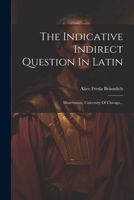 The Indicative Indirect Question In Latin: Dissertation, University Of Chicago... (Latin Edition) 1022343432 Book Cover