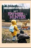 Children's Storybook. My Father Is A Hunter. B0B6XSD76J Book Cover