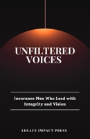 UNFILTERED VOICES: Insurance Men Who Lead with Integrity and Vision B0FTM52NH7 Book Cover