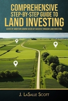 Comprehensive Step-By-Step Guide To Land Investing: Acres Of Ambition Sowing Seeds Of Success Through Land Investing B0DRW5898V Book Cover
