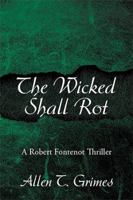 The Wicked Shall Rot: A Robert Fontenot Thriller 1543410480 Book Cover