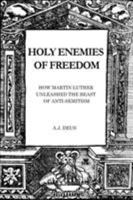 Holy Enemies of Freedom: How Martin Luther Unleashed the Beast of Anti-Semitism 1999527046 Book Cover