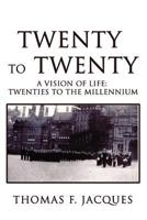 Twenty to Twenty: A Vision of Life: Twenties to the Millennium 0595478905 Book Cover