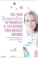 Use your imagination to manifest a life beyond your wildest dreams!: For women ready to take their power back B08BRKLS6H Book Cover