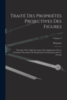 Trait� Des Propri�t�s Projectives Des Figures: Ouvrage Utile � Qui s'Occupent Des Applications de la G�om�trie Descriptive Et d'Op�rations G�om�triques Sur Le Terrain; Volume 2 1017990514 Book Cover