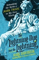 The Lightning Bug and the Lightning: Debunking the Myths of Mark Twain, in His Own Words 1250394252 Book Cover