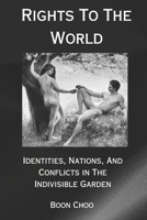 Rights To The World: Identities, Nations, And Conflicts In The Indivisible Garden 9811873992 Book Cover