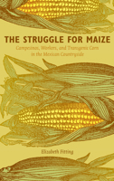 The Struggle for Maize: Campesinos, Workers, and Transgenic Corn in the Mexican Countryside 0822349388 Book Cover