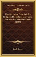 Une Reception Dans L'Ordre Religieux Et Militaire Des Saints-Maurice-Et-Lazare De Savoie (1873) 1160266344 Book Cover