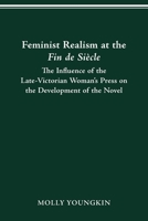 FEMINIST REALISM AT THE FIN DE SIÈCLE: The Influence of the Late-Victorian Woman­­­­'s Press on the Development of the Novel 0814257674 Book Cover