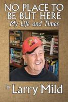 No Place To Be But Here: My Life and Times 0990547213 Book Cover
