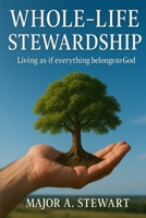 WHOLE-LIFE STEWARDSHIP: Living As If Everything Belongs To God B0FWZS6G52 Book Cover
