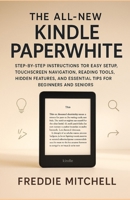 The All-New Kindle Paperwhite USER GUIDE: Step-by-Step Instructions for Easy Setup, Touchscreen Navigation, Reading Tools, Hidden Features, and Essential Tips for Beginners and Seniors B0G6MS537G Book Cover