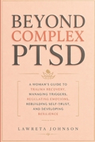 Beyond Complex PTSD: A woman’s guide to trauma recovery, managing triggers, regulating emotions, rebuilding self-trust, and developing resilience B0HH93GYCN Book Cover