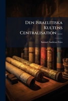 Den Israelitiska Kultens Centralisation ...... 1273798457 Book Cover