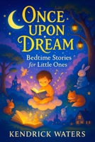 Once Upon a Dream: Bedtime Stories for Little Ones - Gentle Adventures & Calming Rhymes to Soothe Toddlers & Babies to Sleep – Perfect for Peaceful ... of Slumber: Enchanting Bedtime Tales) B0FQP6LCCT Book Cover