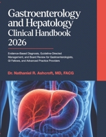 Gastroenterology and Hepatology Clinical Handbook 2026: Evidence-Based Diagnosis, Guideline-Directed Management, and Board Review for Gastroenterologists, GI Fellows, and Advanced Practice Providers B0H88CMLK3 Book Cover