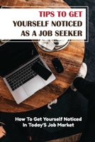 Tips To Get Yourself Noticed As A Job Seeker: How To Get Yourself Noticed In Today'S Job Market: Securing The Job Of Your Dreams B09BGPD8CP Book Cover
