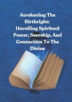 Awakening The Birthright: Unveiling Spiritual Power, Seership, And Connection To The Divine B0C9SNG9DF Book Cover