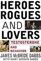 Heroes, Rogues, & Lovers: Testosterone and Behavior 0071357394 Book Cover